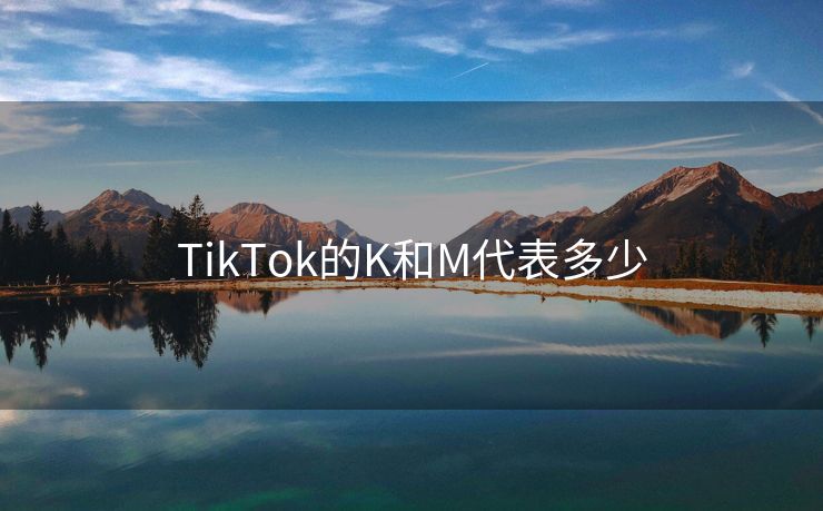 TikTok的K和M代表多少