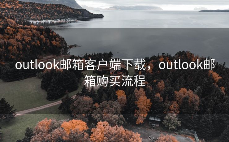 outlook邮箱客户端下载，outlook邮箱购买流程