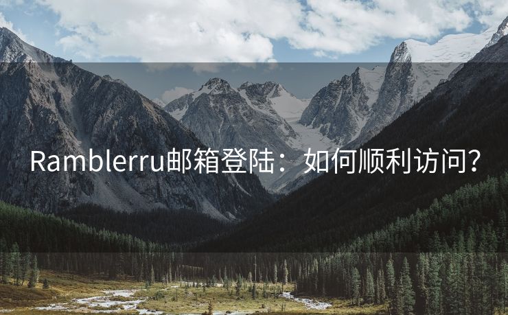 Ramblerru邮箱登陆：如何顺利访问？