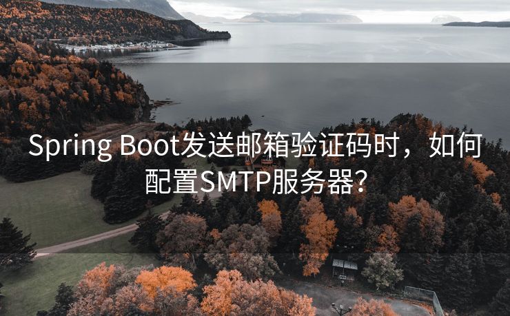 Spring Boot发送邮箱验证码时，如何配置SMTP服务器？