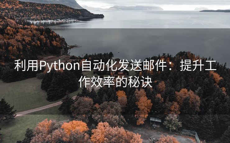 利用Python自动化发送邮件：提升工作效率的秘诀