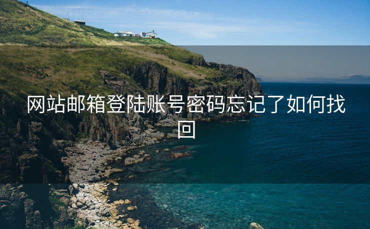 网站邮箱登陆账号密码忘记了如何找回