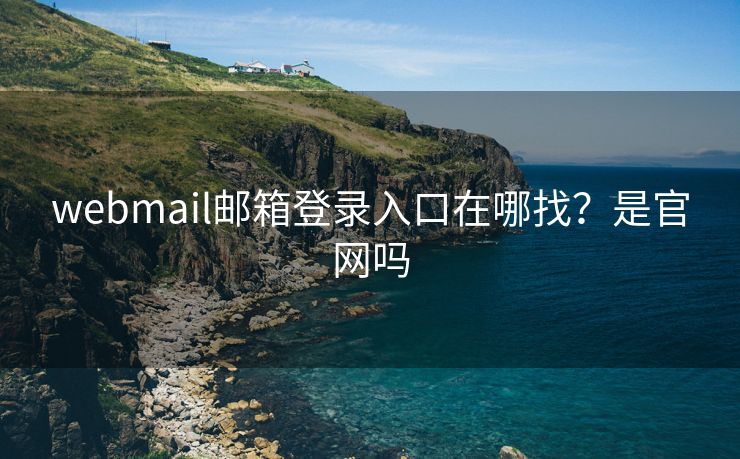 webmail邮箱登录入口在哪找？是官网吗