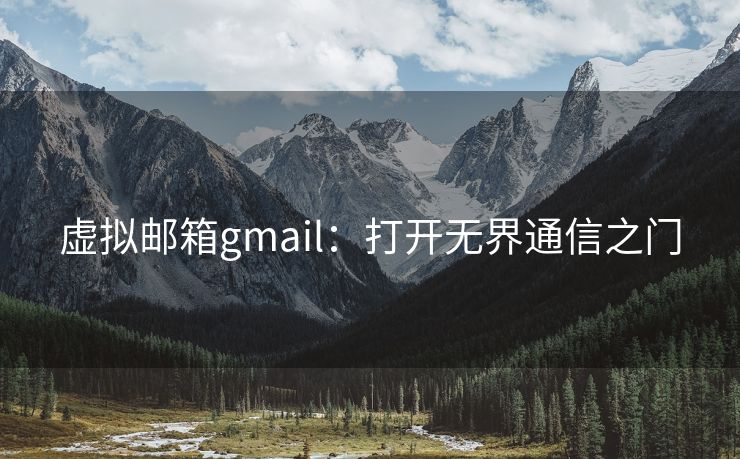 虚拟邮箱gmail：打开无界通信之门