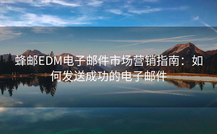 蜂邮EDM电子邮件市场营销指南：如何发送成功的电子邮件