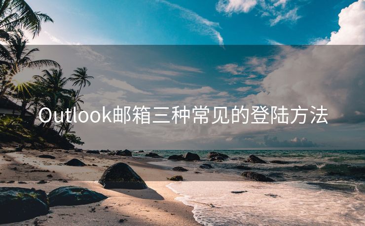 Outlook邮箱三种常见的登陆方法