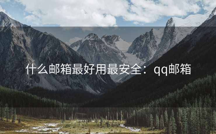 什么邮箱最好用最安全：qq邮箱