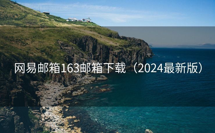 网易邮箱163邮箱下载（2024最新版）