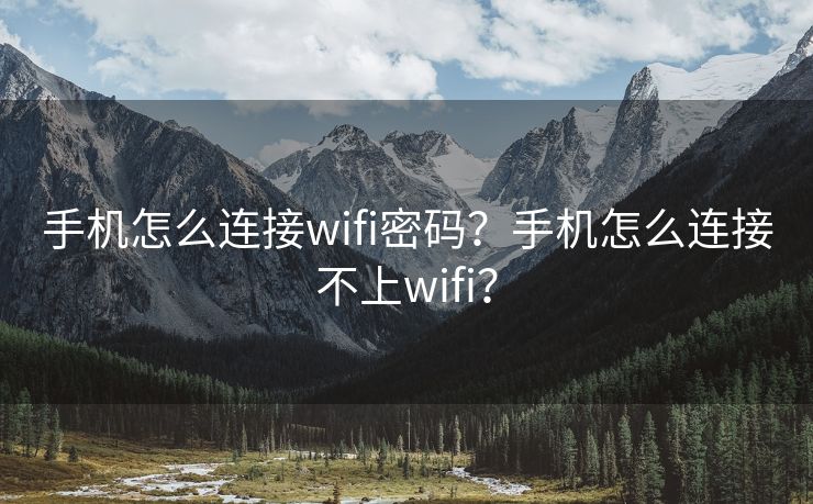 手机怎么连接wifi密码？手机怎么连接不上wifi？