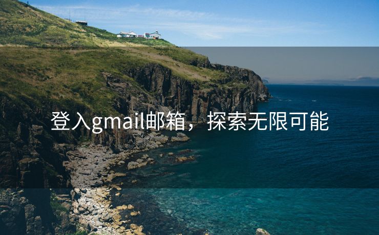 登入gmail邮箱，探索无限可能