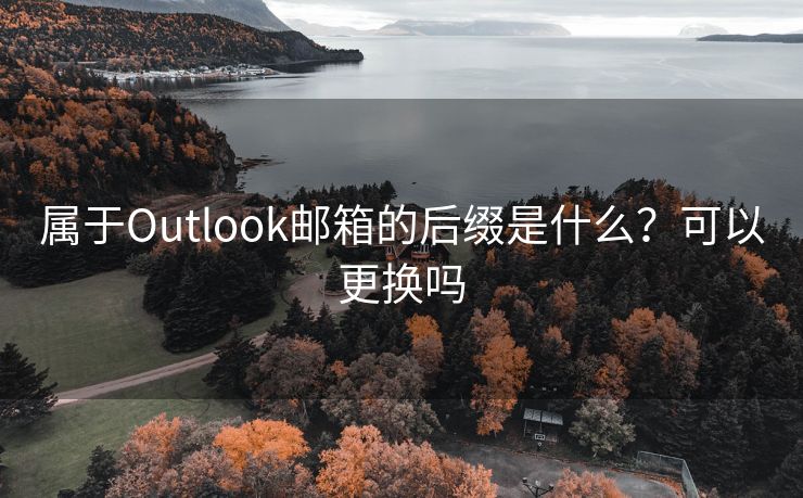 属于Outlook邮箱的后缀是什么？可以更换吗