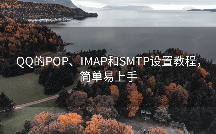 QQ的POP、IMAP和SMTP设置教程，简单易上手