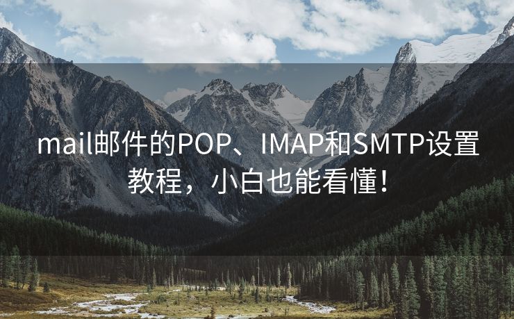 mail邮件的POP、IMAP和SMTP设置教程，小白也能看懂！