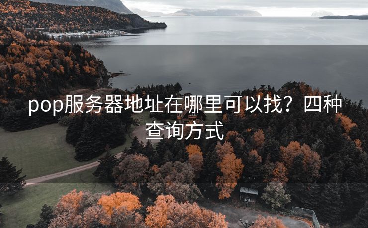 pop服务器地址在哪里可以找？四种查询方式