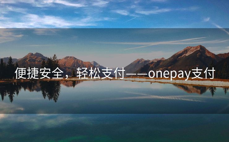 便捷安全，轻松支付——onepay支付