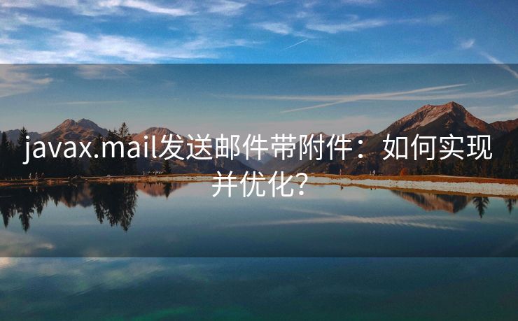 javax.mail发送邮件带附件：如何实现并优化？