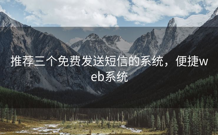 推荐三个免费发送短信的系统，便捷web系统