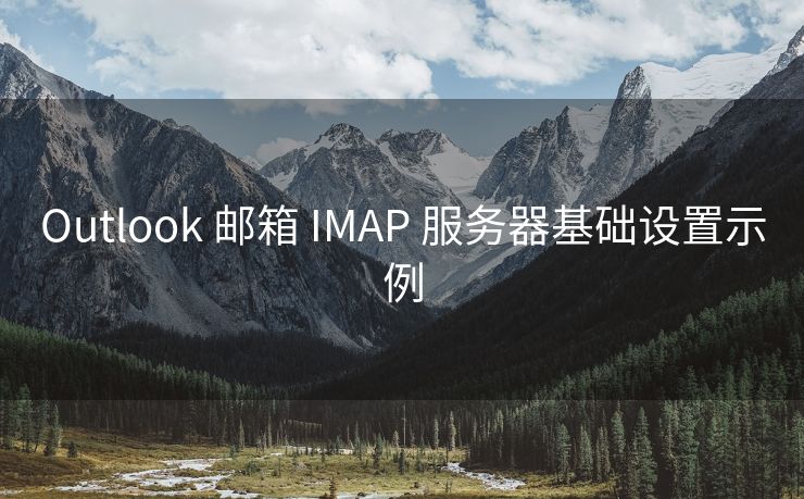 Outlook 邮箱 IMAP 服务器基础设置示例