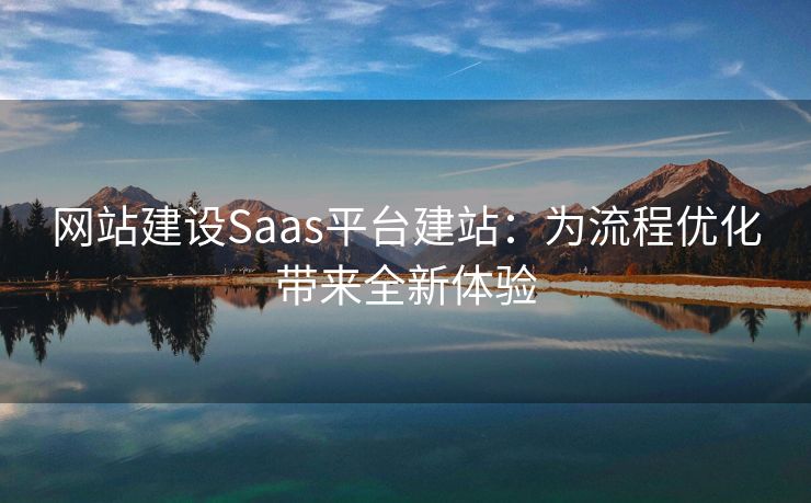 网站建设Saas平台建站：为流程优化带来全新体验